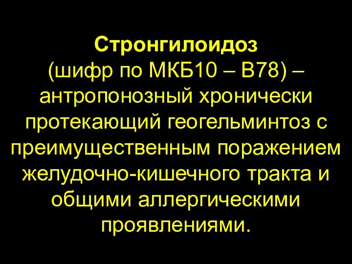 Стронгилоидоз (шифр по МКБ10 – B78) – антропонозный хронически протекающий геогельминтоз