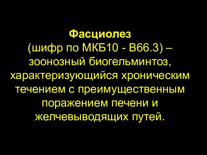 Фасциолез (шифр по МКБ10 - B66.3) – зоонозный биогельминтоз, характеризующийся хроническим