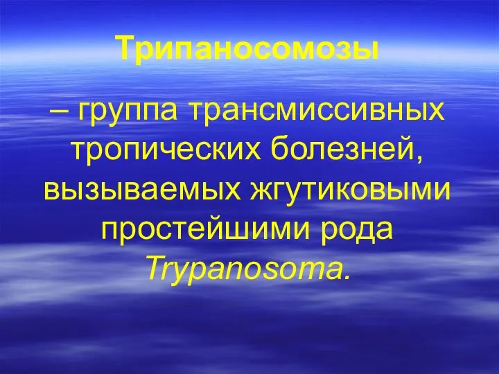 Трипаносомозы – группа трансмиссивных тропических болезней, вызываемых жгутиковыми простейшими рода Trypanosoma.