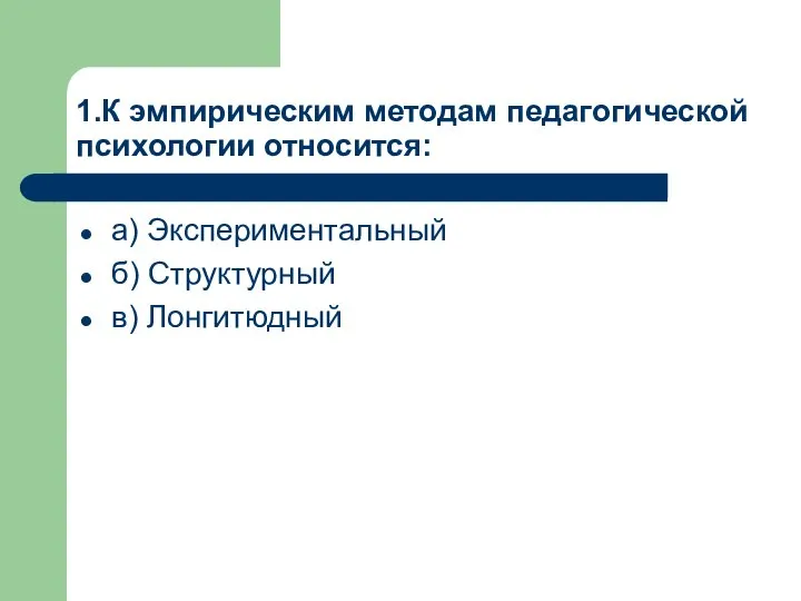 1.К эмпирическим методам педагогической психологии относится: а) Экспериментальный б) Структурный в) Лонгитюдный