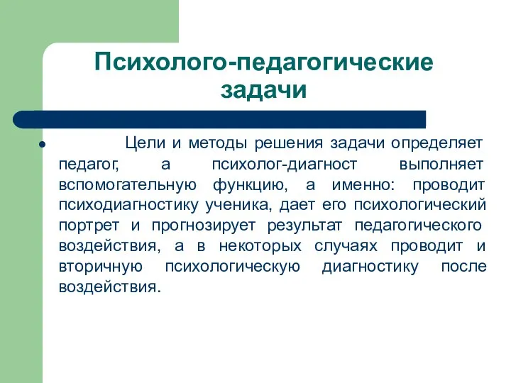 Психолого-педагогические задачи Цели и методы решения задачи определяет педагог, а психолог-диагност