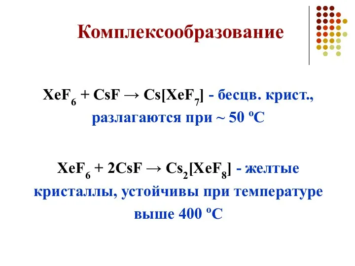 Комплексообразование XeF6 + CsF → Cs[XeF7] - бесцв. крист., разлагаются при