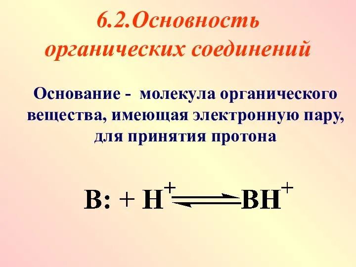 6.2.Основность органических соединений Основание - молекула органического вещества, имеющая электронную пару, для принятия протона