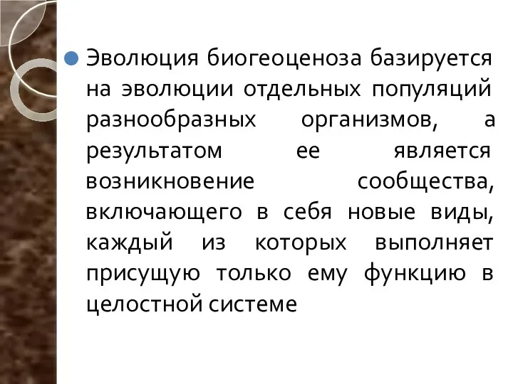 Эволюция биогеоценоза базируется на эволюции отдельных популяций разнообразных организмов, а результатом