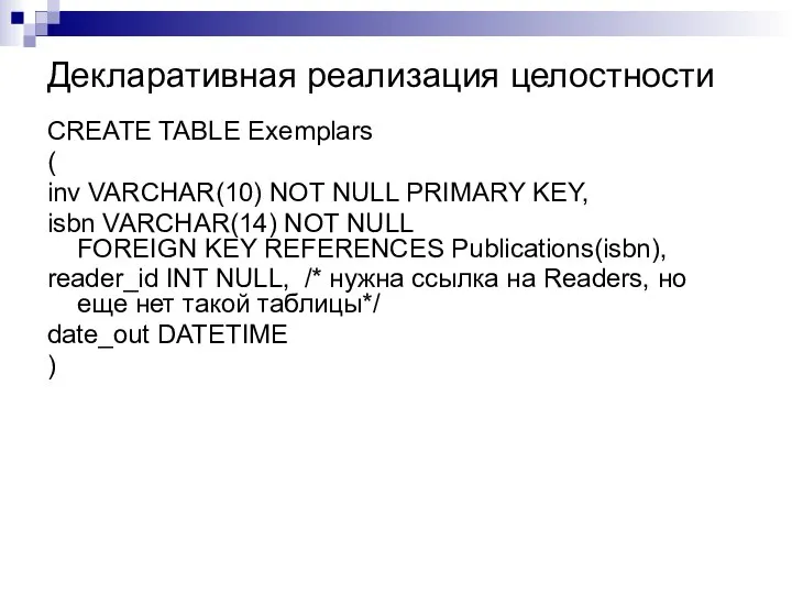 Декларативная реализация целостности CREATE TABLE Exemplars ( inv VARCHAR(10) NOT NULL