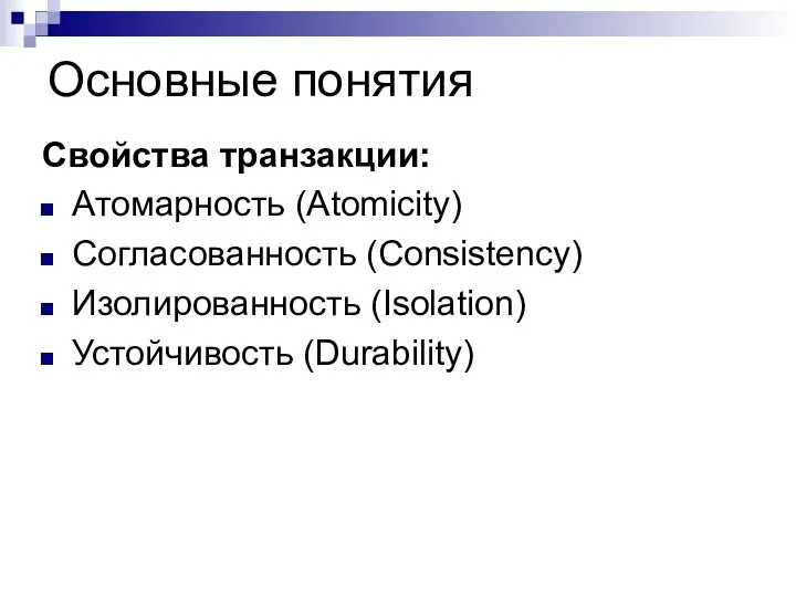 Основные понятия Свойства транзакции: Атомарность (Atomicity) Согласованность (Consistency) Изолированность (Isolation) Устойчивость (Durability)