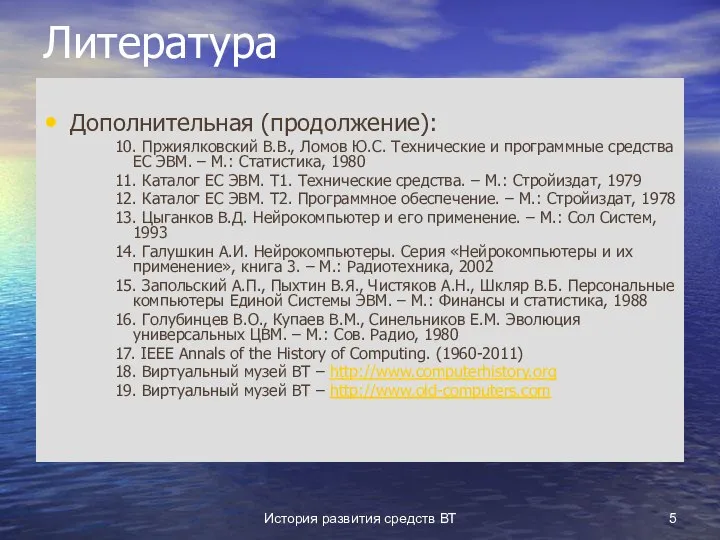 История развития средств ВТ Литература Дополнительная (продолжение): 10. Пржиялковский В.В., Ломов