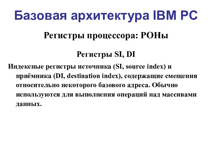 Базовая архитектура IBM PC Регистры процессора: РОНы Регистры SI, DI Индексные
