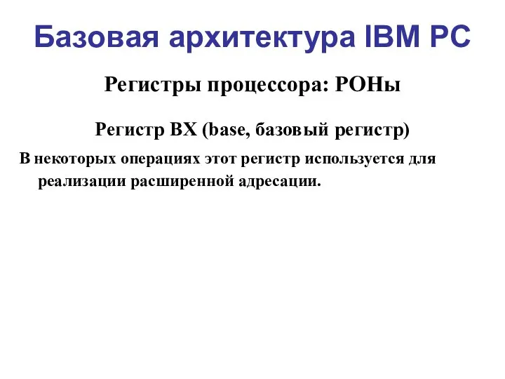 Базовая архитектура IBM PC Регистры процессора: РОНы Регистр BX (base, базовый