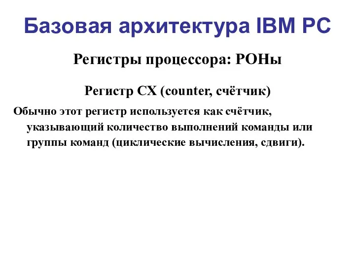 Базовая архитектура IBM PC Регистры процессора: РОНы Регистр CX (counter, счётчик)