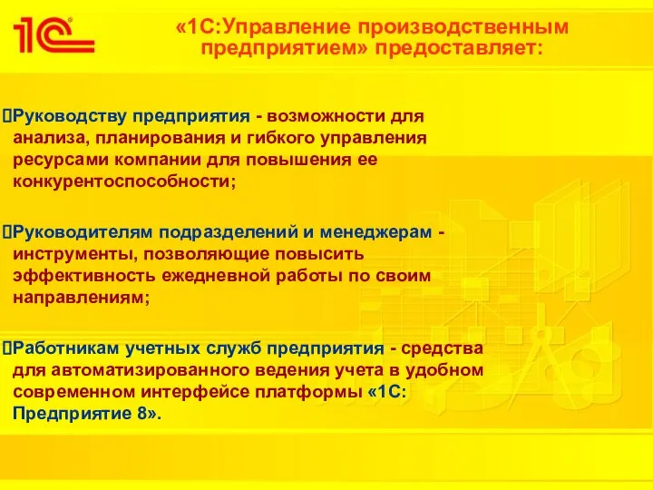 «1С:Управление производственным предприятием» предоставляет: Руководству предприятия - возможности для анализа, планирования