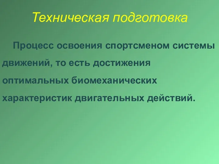 Техническая подготовка Процесс освоения спортсменом системы движений, то есть достижения оптимальных биомеханических характеристик двигательных действий.