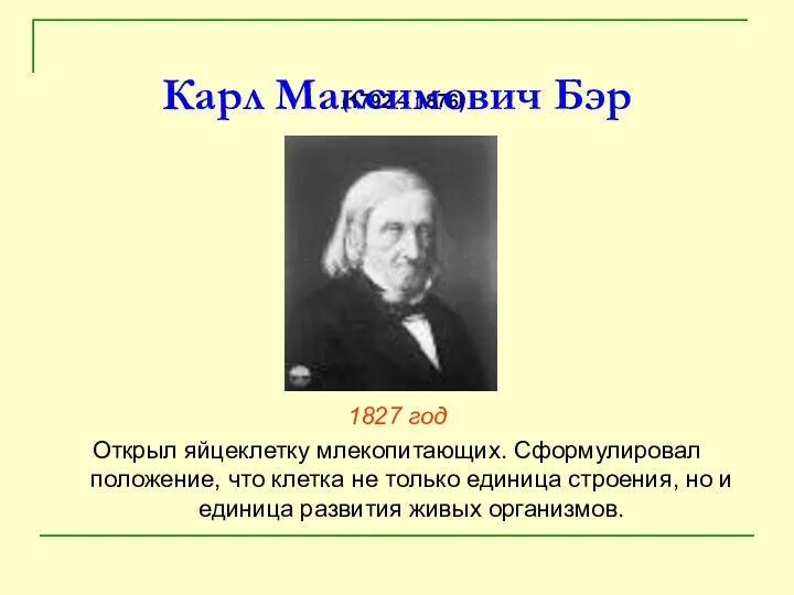 Карл Максимович Бэр 1827 год Открыл яйцеклетку млекопитающих. Сформулировал положение, что