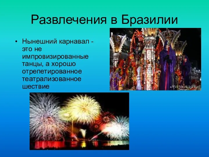 Развлечения в Бразилии Нынешний карнавал - это не импровизированные танцы, а хорошо отрепетированное театрализованное шествие