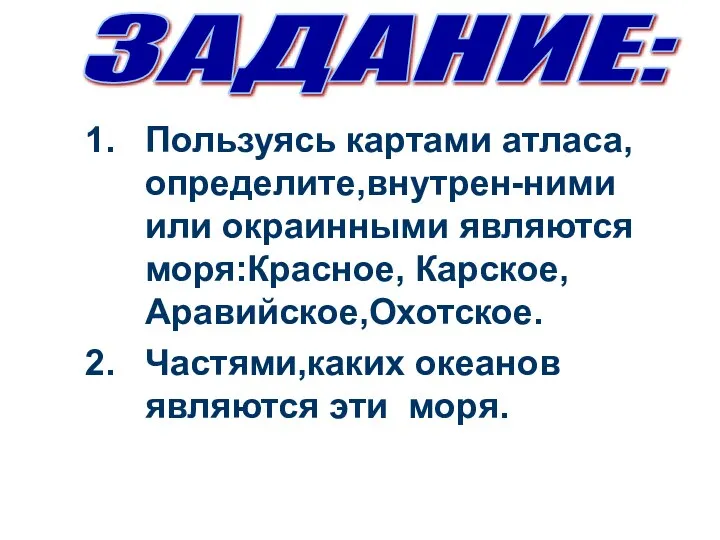 Пользуясь картами атласа,определите,внутрен-ними или окраинными являются моря:Красное, Карское, Аравийское,Охотское. Частями,каких океанов являются эти моря. ЗАДАНИЕ: