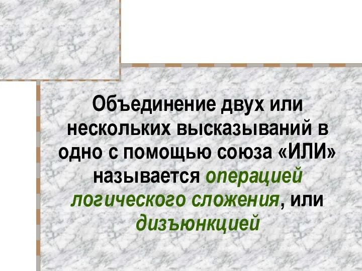 Объединение двух или нескольких высказываний в одно с помощью союза «ИЛИ»