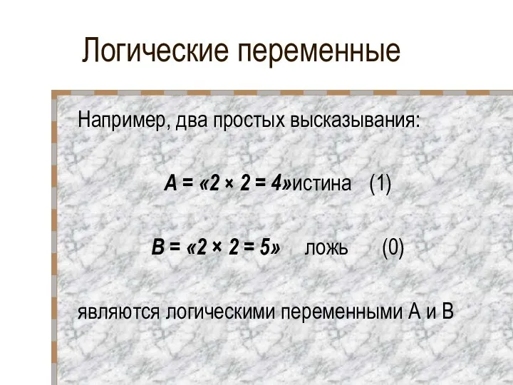 Логические переменные Например, два простых высказывания: А = «2 × 2