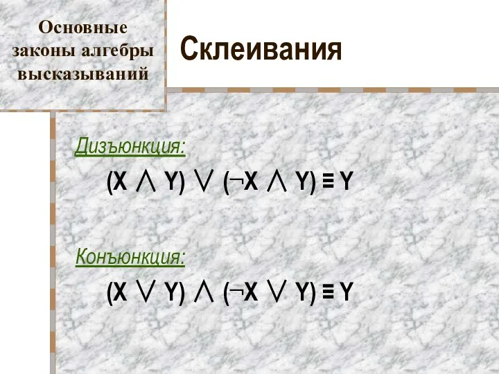 Склеивания Дизъюнкция: (X ∧ Y) ∨ (¬X ∧ Y) ≡ Y