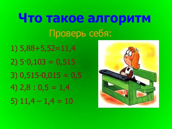 Проверь себя: Что такое алгоритм 1) 5,88+5,52=11,4 2) 5·0,103 = 0,515