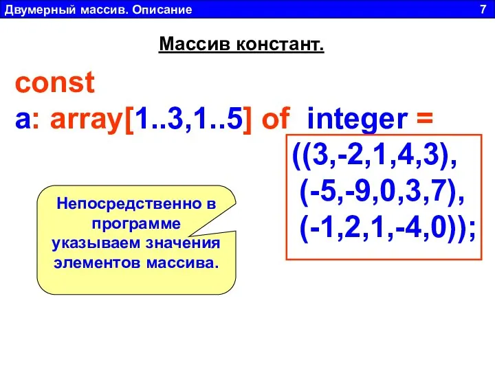 Двумерный массив. Описание 7 const a: array[1..3,1..5] of integer = ((3,-2,1,4,3),