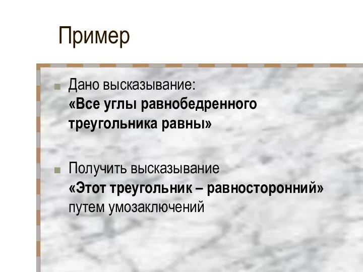 Пример Дано высказывание: «Все углы равнобедренного треугольника равны» Получить высказывание «Этот треугольник – равносторонний» путем умозаключений