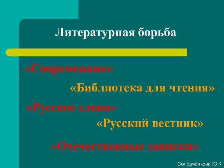 Литературная борьба «Современник» «Русское слово» «Отечественные записки» «Библиотека для чтения» «Русский вестник» Солодченкова Ю.К