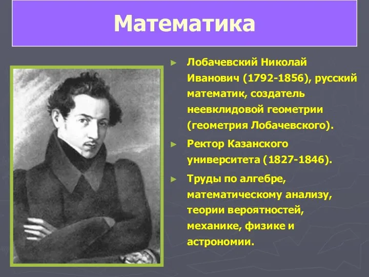 Лобачевский Николай Иванович (1792-1856), русский математик, создатель неевклидовой геометрии (геометрия Лобачевского).