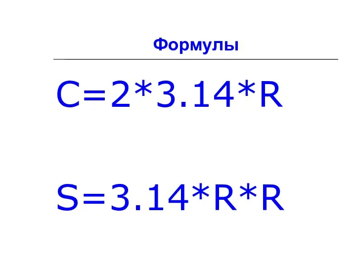 Формулы C=2*3.14*R S=3.14*R*R