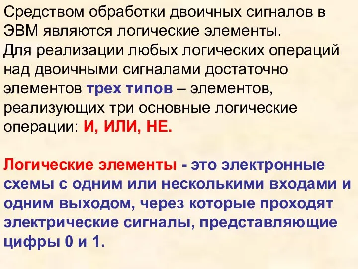 Средством обработки двоичных сигналов в ЭВМ являются логические элементы. Для реализации