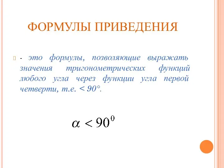 ФОРМУЛЫ ПРИВЕДЕНИЯ - это формулы, позволяющие выражать значения тригонометрических функций любого