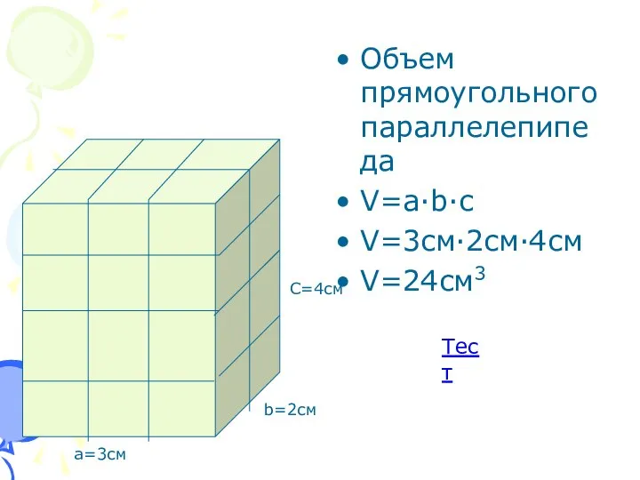 Объем прямоугольного параллелепипеда V=a·b·c V=3cм·2см·4см V=24cм3 а=3см b=2см С=4см Тест