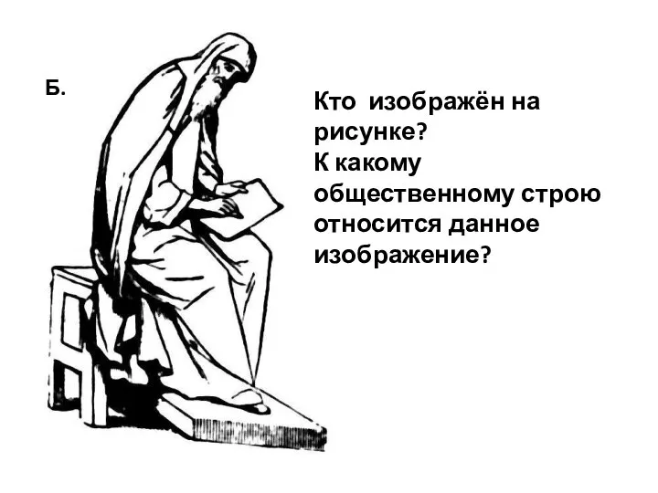 Кто изображён на рисунке? К какому общественному строю относится данное изображение? Б.