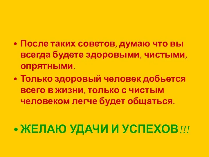 После таких советов, думаю что вы всегда будете здоровыми, чистыми, опрятными.