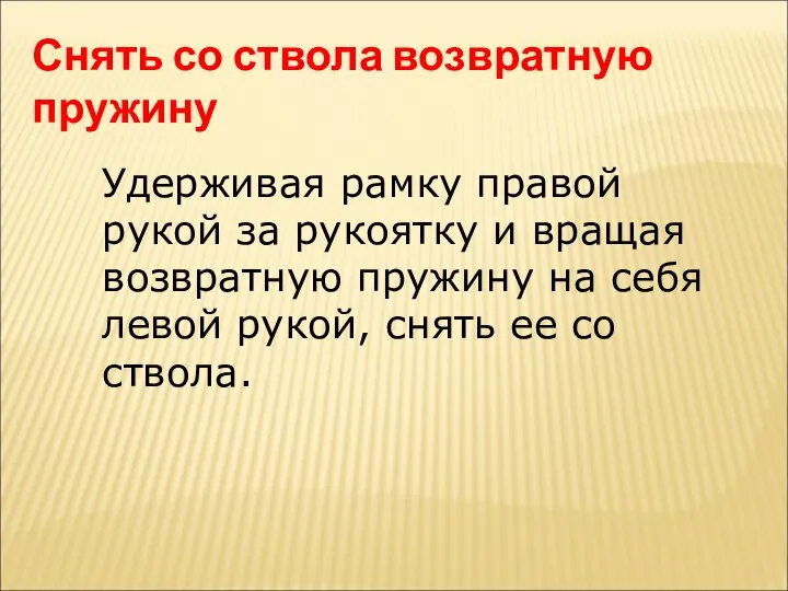 Снять со ствола возвратную пружину Удерживая рамку правой рукой за рукоятку