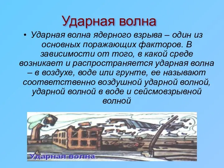 Ударная волна Ударная волна ядерного взрыва – один из основных поражающих