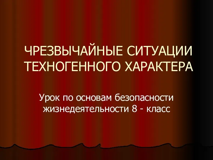 ЧРЕЗВЫЧАЙНЫЕ СИТУАЦИИ ТЕХНОГЕННОГО ХАРАКТЕРА Урок по основам безопасности жизнедеятельности 8 - класс