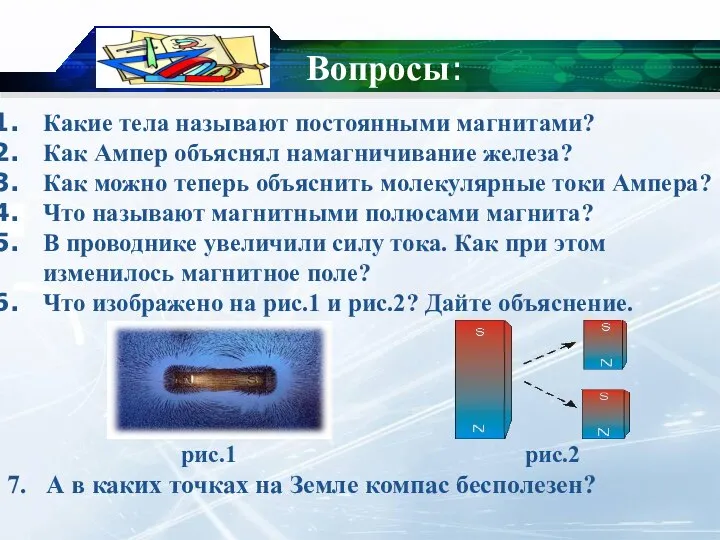 Вопросы: Какие тела называют постоянными магнитами? Как Ампер объяснял намагничивание железа?