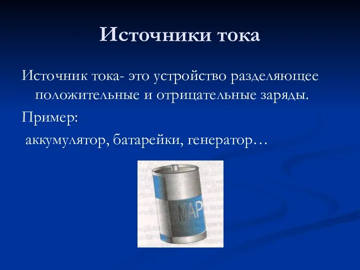 Источники тока Источник тока- это устройство разделяющее положительные и отрицательные заряды. Пример: аккумулятор, батарейки, генератор…