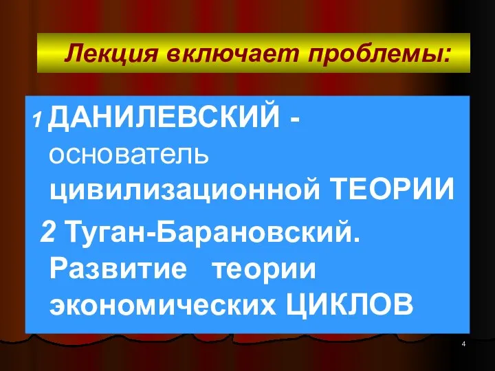 Лекция включает проблемы: 1 ДАНИЛЕВСКИЙ - основатель цивилизационной ТЕОРИИ 2 Туган-Барановский. Развитие теории экономических ЦИКЛОВ