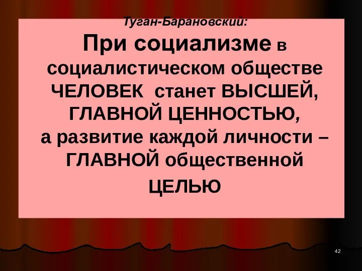 Туган-Барановский: При социализме в социалистическом обществе ЧЕЛОВЕК станет ВЫСШЕЙ, ГЛАВНОЙ ЦЕННОСТЬЮ,