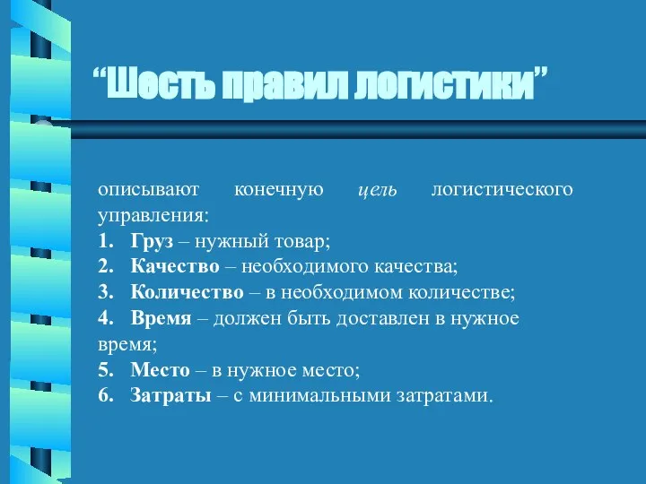 “Шесть правил логистики” описывают конечную цель логистического управления: 1. Груз –