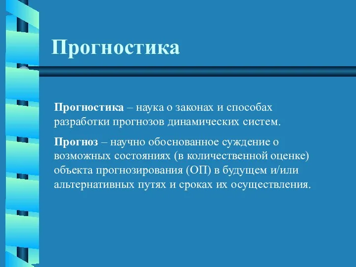 Прогностика Прогностика – наука о законах и способах разработки прогнозов динамических