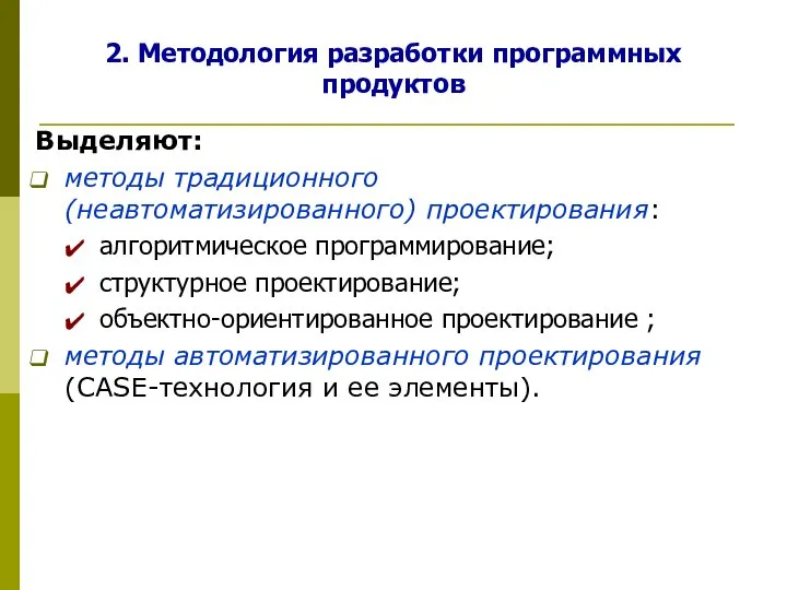 Выделяют: методы традиционного (неавтоматизированного) проектирования: алгоритмическое программирование; структурное проектирование; объектно-ориентированное проектирование