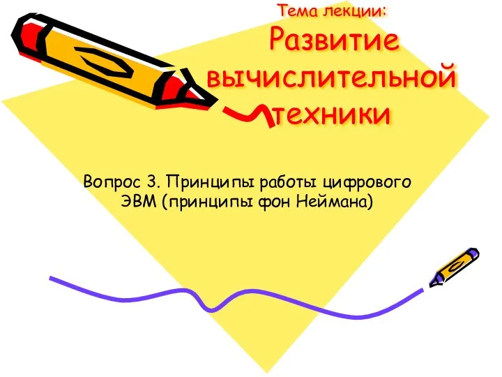 Вопрос 3. Принципы работы цифрового ЭВМ (принципы фон Неймана) Тема лекции: Развитие вычислительной техники