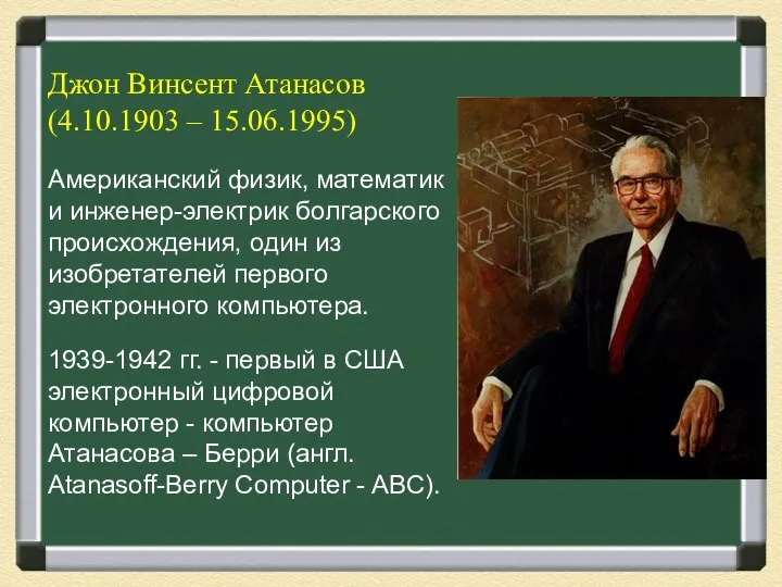 Джон Винсент Атанасов (4.10.1903 – 15.06.1995) Американский физик, математик и инженер-электрик