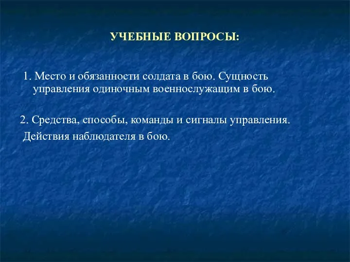 УЧЕБНЫЕ ВОПРОСЫ: 1. Место и обязанности солдата в бою. Сущность управления