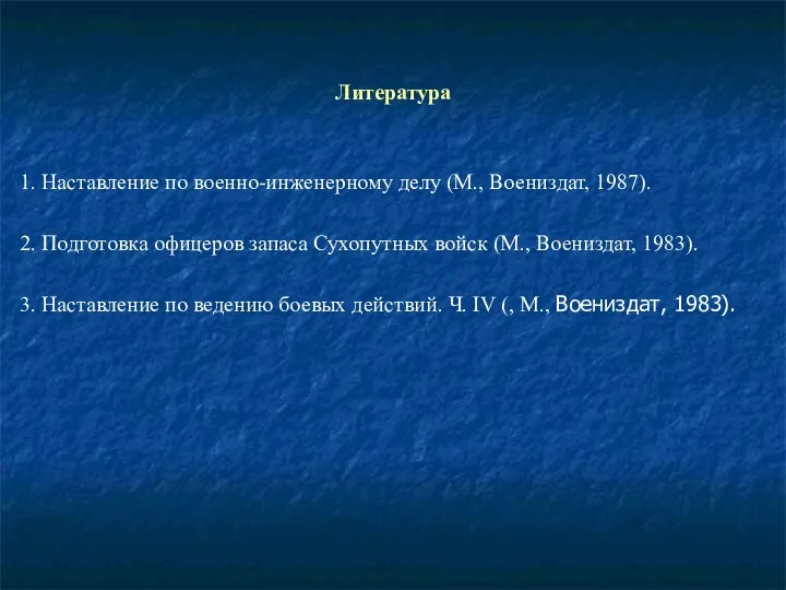 Литература 1. Наставление по военно-инженерному делу (М., Воениздат, 1987). 2. Подготовка