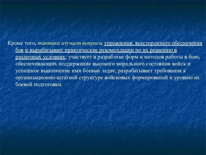 Кроме того, тактика изучает вопросы управления, всестороннего обеспечения боя и вырабатывает