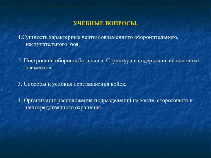 УЧЕБНЫЕ ВОПРОСЫ. 1.Сущность характерные черты современного оборонительного, наступательного боя. 2. Построение