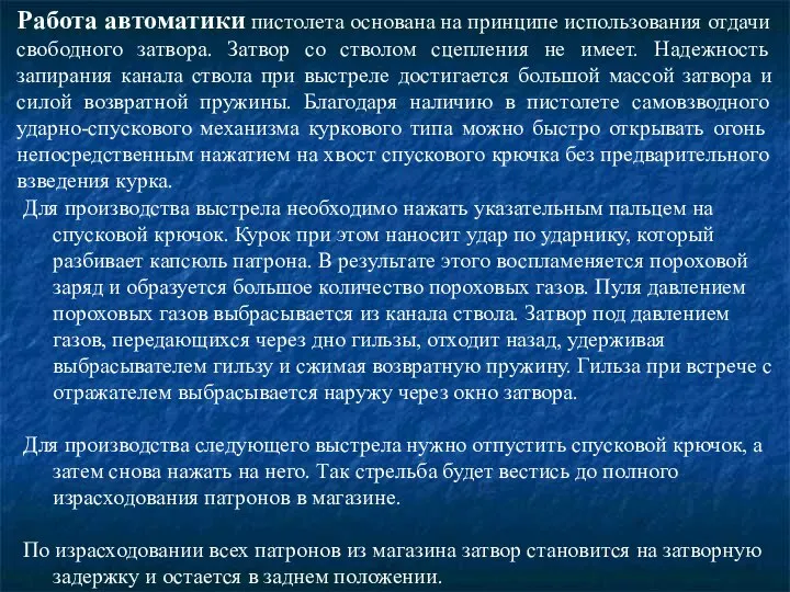 Работа автоматики пистолета основана на принципе использования отдачи свободного затвора. Затвор